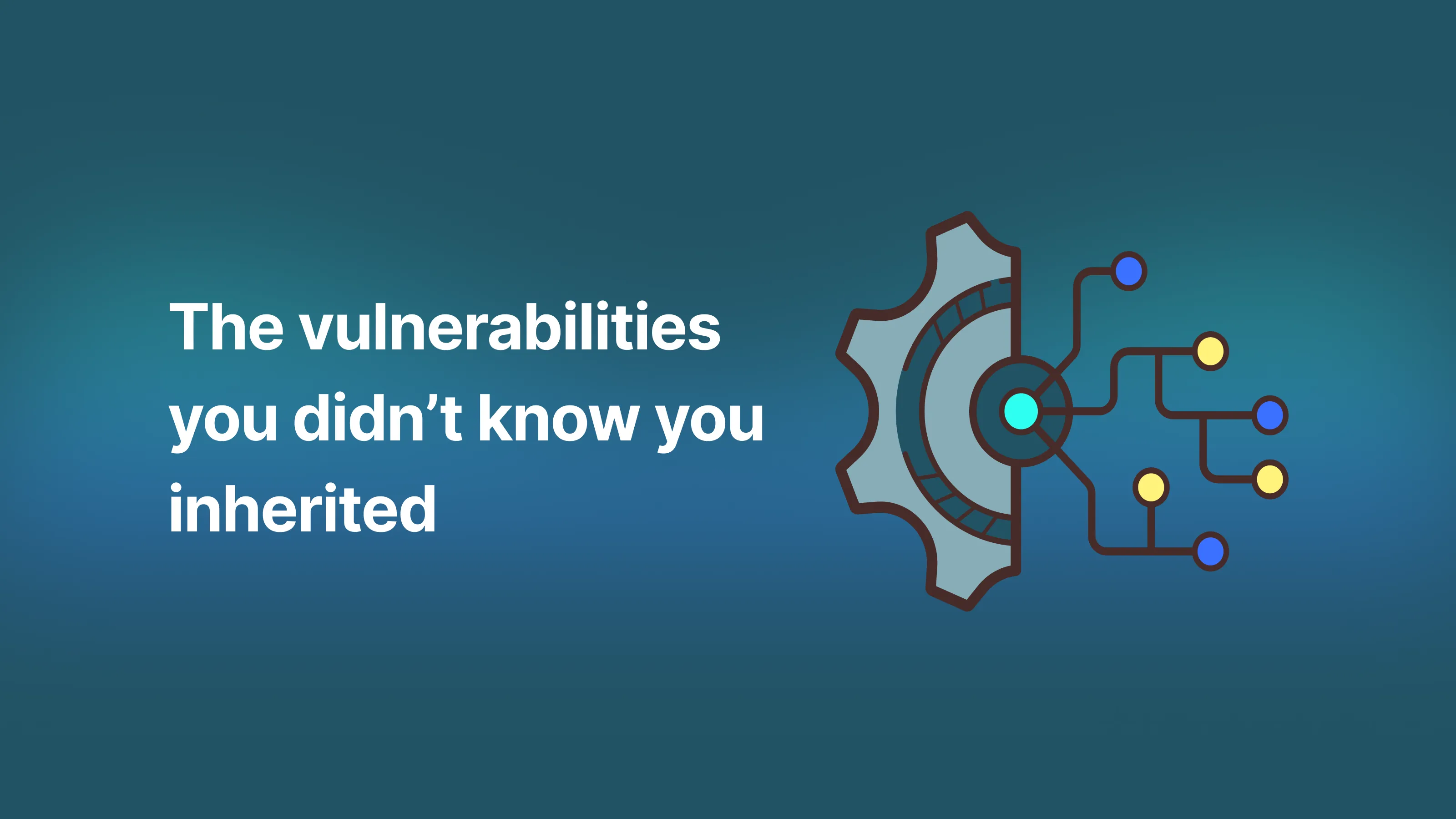 ⚠️The vulnerabilities you didn’t know you inherited ⚠️