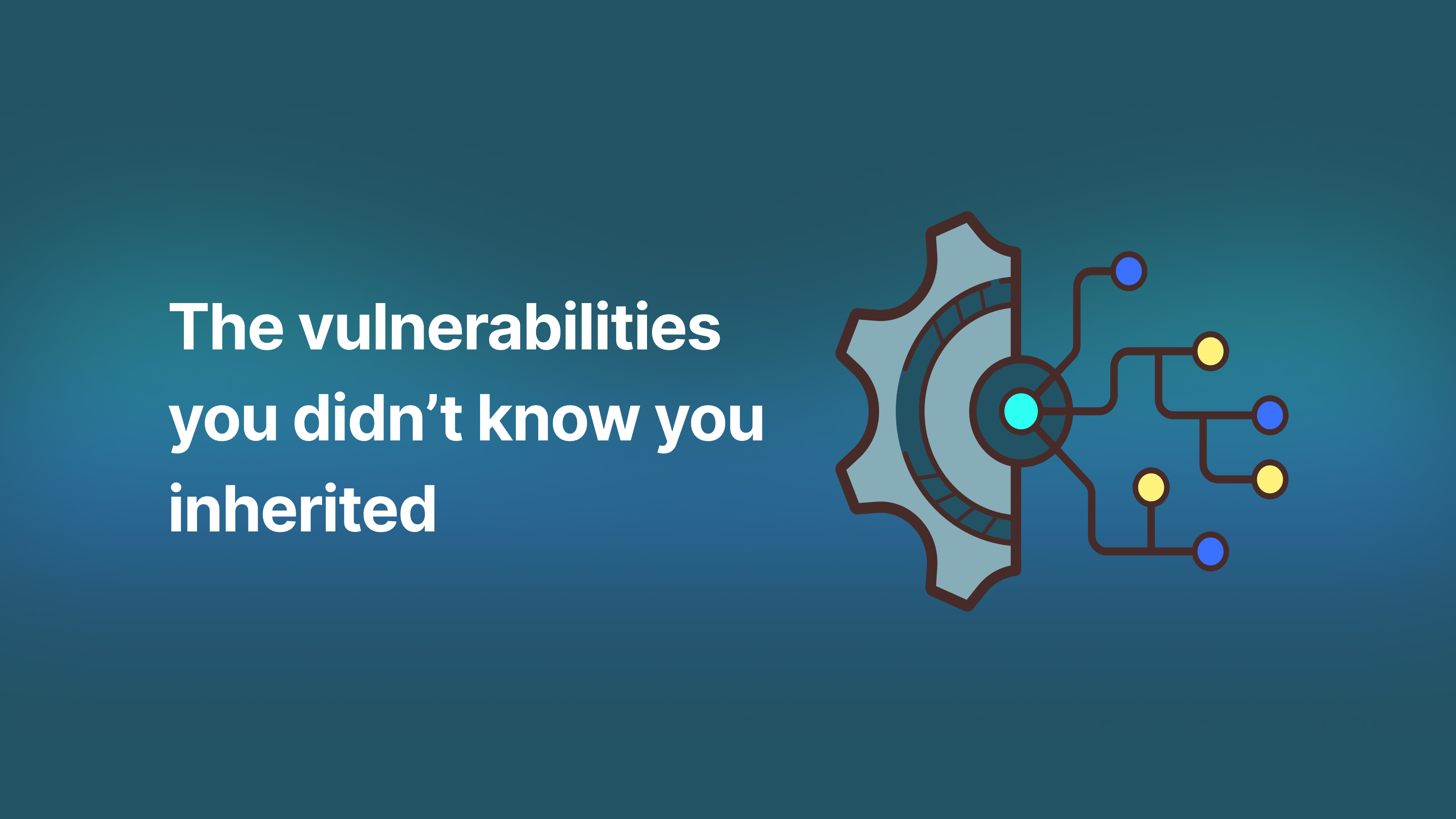 ⚠️The vulnerabilities you didn’t know you inherited ⚠️